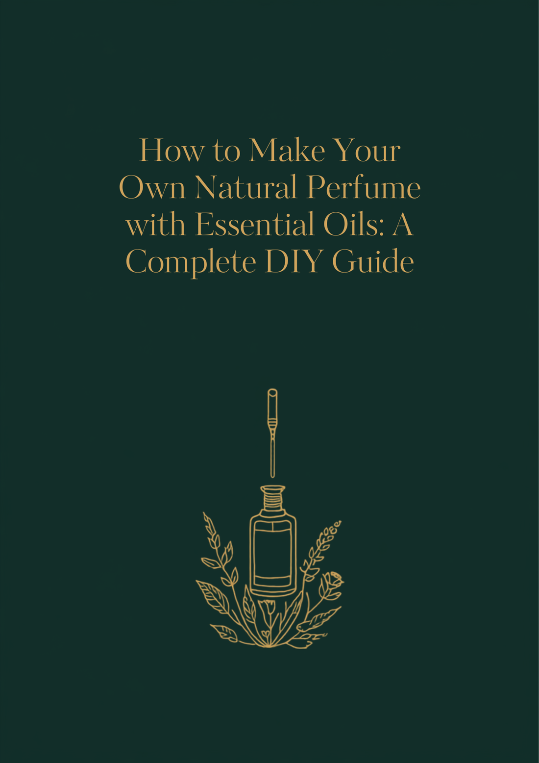 How to Make Your Own Natural Perfume with Essential Oils: A Complete DIY Guide