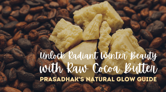 Raw cocoa butter for winter skin care - Prasadhak natural glow guide
