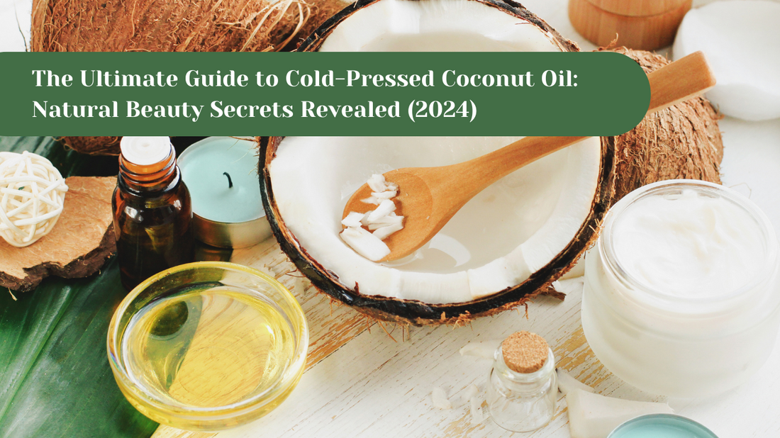 The Ultimate Guide to Cold-Pressed Coconut Oil: Natural Beauty Secrets Revealed (2024)